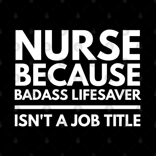 Nurse Because Badass Lifesaver Isn't A Job Title by Textee Store