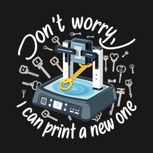 Don't worry i can print a new one key T-Shirt