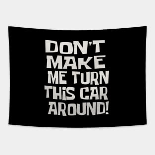 Dad Quotes - Don't Make Me Turn This Car Around! Tapestry