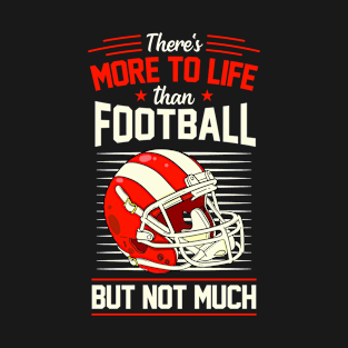 There's More To Life Than Football But Not Much T-Shirt