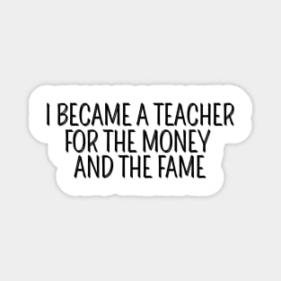 I Became A Teacher For The Money And The Fame Magnet