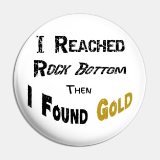 I Reached Rockbottom Then I Found Gold Pin