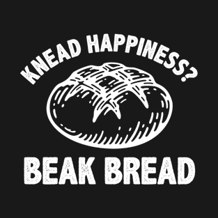 Knead Happiness Bake Sourdough Bread Funny Baker T-Shirt