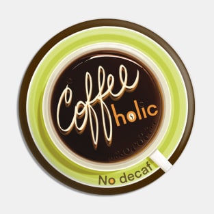 COFFEEholic - No Decaf Pin