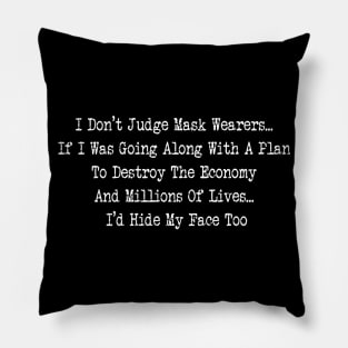 I Don't Judge Mask Wearers If I Was Going Along With A Plan To Destroy The Economy And Millions Of Lives I'd Hide My Face Too Pillow