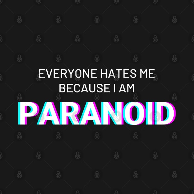 Everyone hates me because I am Paranoid by IndiPrintables