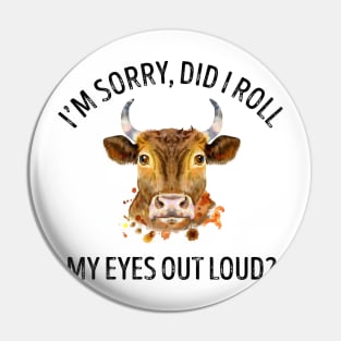 I'm Sorry Did I Roll My Eyes Out Loud Cow Pin