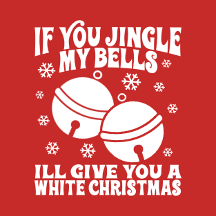 If You Jingle My Bells I'll Give You a White Christmas, Offensive Christmas, Dirty Santa Shirt, Inappropriate Raunchy Shirts T-Shirt