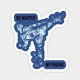 Be Water My Friend 1 Magnet