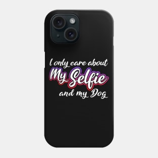 I Only Care About MySelfie And My Dog Phone Case