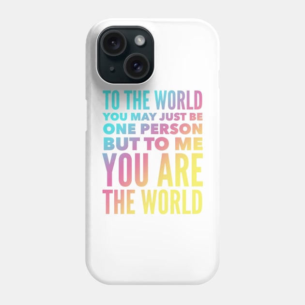 To The World You May Just Be One Person But To Me You Are The World Phone Case by Jande Summer