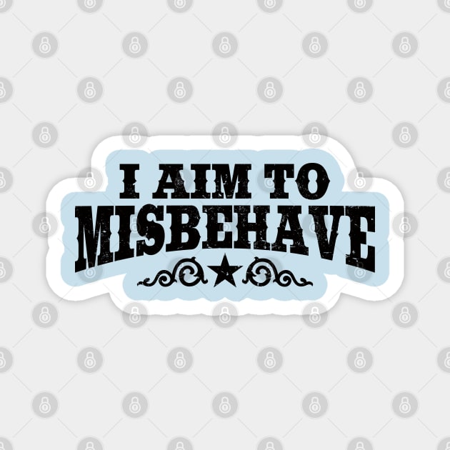 I Aim To Misbehave (Black) Magnet by danchampagne