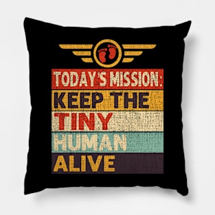 Today's Mission Keep The Tiny Human Alive Pillow