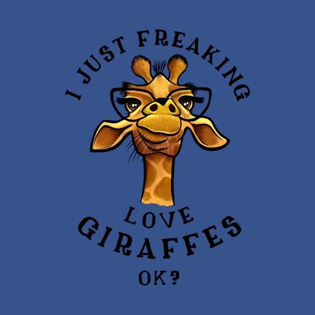 I just freaking love Giraffes - Giraffe Lovers Gift by basselelkadi