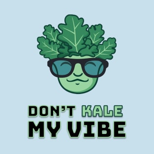 Don’t KALE My Vibe T-Shirt