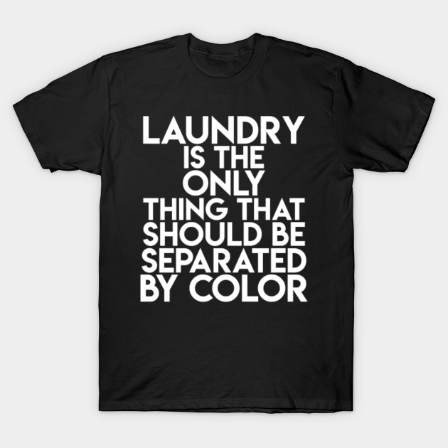 Discover Laundry Is The Only Thing That Should Be Separated By Color - Unity - T-Shirt