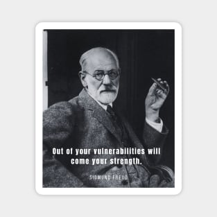 Sigmund Freud portrait and quote: Out of your vulnerabilities will come your strength. Magnet