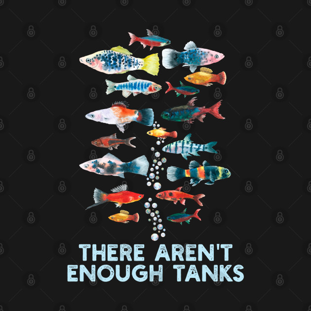 Disover There Aren't Enough Tanks Fish Lover Aquariums Collector - Aquariums - T-Shirt