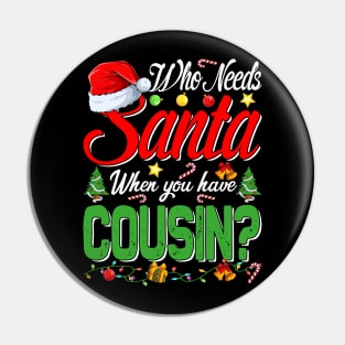 Who Needs Santa When You Have Cousin Christmas Pin