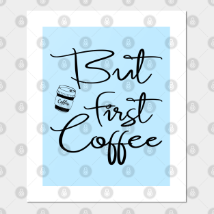 But First Coffee Posters And Art Prints Teepublic