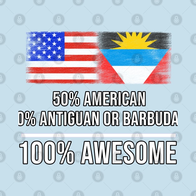 50% American 50% Antiguan or Barbudan 100% Awesome - Gift for Antiguan or Barbudan Heritage From Antigua And Barbuda by Country Flags