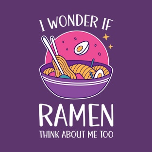 I Wonder If Ramen Think About Me Too T-Shirt