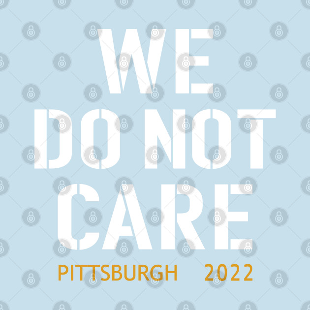 Disover Pittsburgh Steelers Football Fans, WE DO NOT CARE - Pittsburgh Steelers - T-Shirt