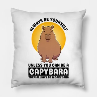 Always be yourself, unless you can be a Capybara. Then always be a capybara Pillow