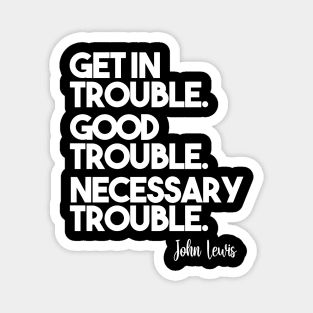 Get in Trouble. Good Trouble. Necessary Trouble. Magnet