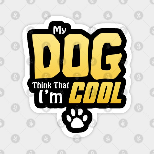 My Dog Thinks I'm Cool - Funny Dog Lover Apparel Magnet by DrollDrifter