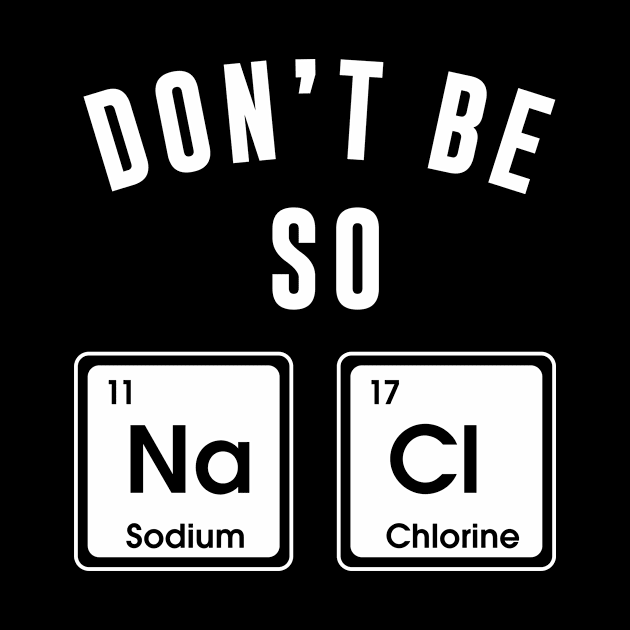 Don't be So Salty Funny Sodium Chlorine Chemistry funny by Bhagila