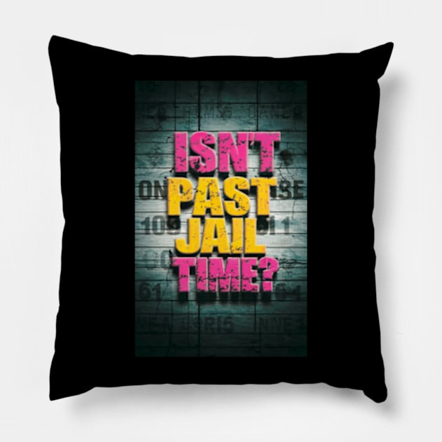 Isn't It Past Your Jail Time Pillow by TshirtMA