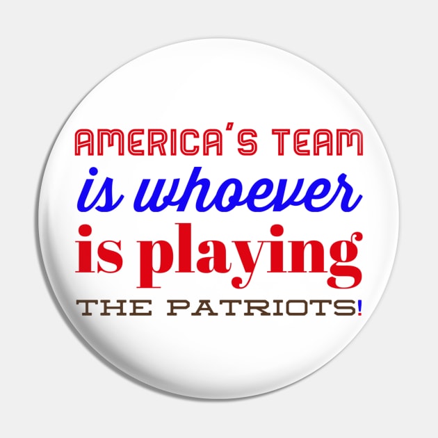 America’s team is whoever is playing the Patriots Pin by Tdjacks1