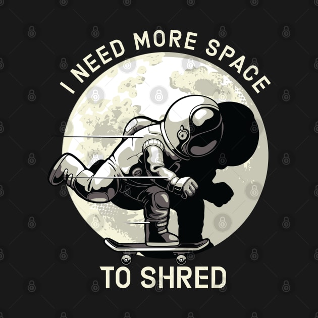 I Need More Space To Shred by Alema Art