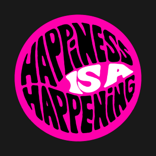 Happiness is a Happening T-Shirt