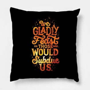 We Gladly Feast Pillow