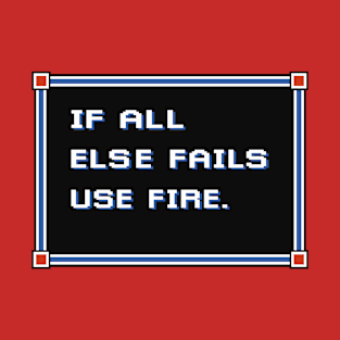 If all else fails use fire T-Shirt