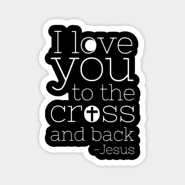 I Love You To The Cross And Back Christian Magnet by LailaLittlerwm