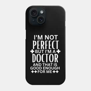 I'm Not Perfect but I'm a Doctor and That Is Good Enough for Me - Doctor Self-Acceptance Saying Funny Medical Phone Case