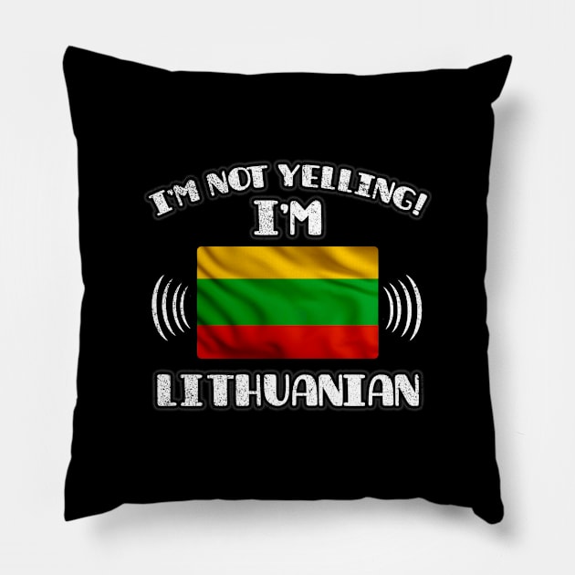 I'm Not Yelling I'm Lithuanian - Gift for Lithuanian With Roots From Lithuania Pillow by Country Flags