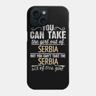 You Can Take The Girl Out Of Serbia But You Cant Take The Serbia Out Of The Girl - Gift for Serbian With Roots From Serbia Phone Case