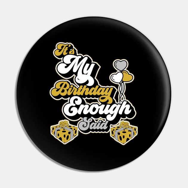 It's My Birthday, Enough Said Pin by MonkeyLogick