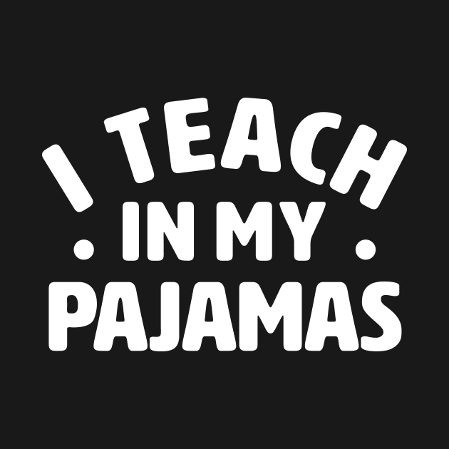 I Teach In My Pajamas Remote Work Teacher by TheDesignDepot