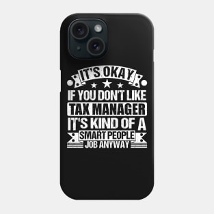 Tax Manager lover It's Okay If You Don't Like Tax Manager It's Kind Of A Smart People job Anyway Phone Case