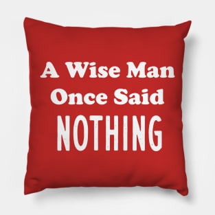 A Wise Man Once Said...Nothing Pillow