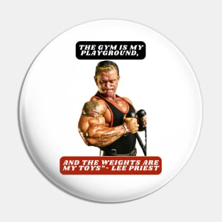 "The gym is my playground, and the weights are my toys."- Lee Priest Pin