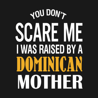 You Don't Scare Me I Was Raised By A Dominican Mother T-Shirt