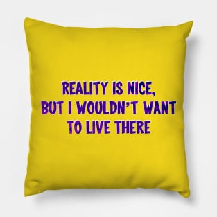 Reality is nice Pillow