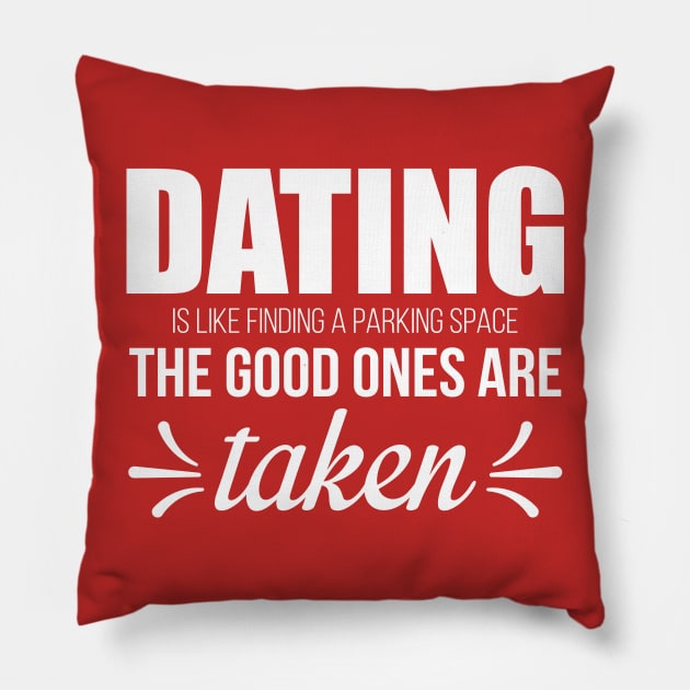 Dating is Like Finding a Parking Space. The Good Ones Are Taken. Pillow by WhyStillSingle