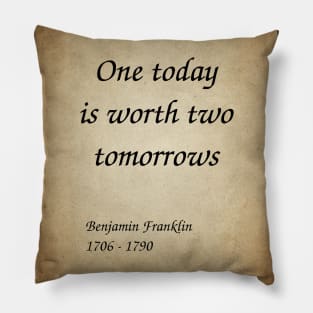 Benjamin Franklin, American Polymath and Founding Father of the United States. One today is worth two tomorrows. Pillow